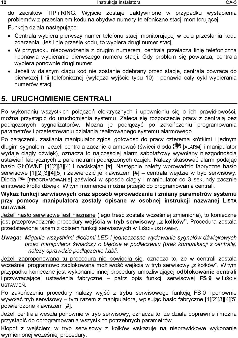 W przypadku niepowodzenia z drugim numerem, centrala przełącza linię telefoniczną i ponawia wybieranie pierwszego numeru stacji. Gdy problem się powtarza, centrala wybiera ponownie drugi numer.