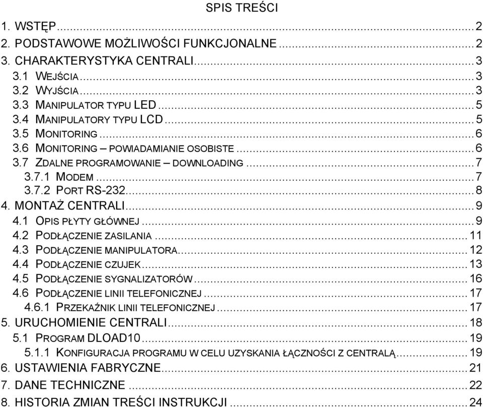 .. 11 4.3 PODŁĄCZENIE MANIPULATORA... 12 4.4 PODŁĄCZENIE CZUJEK... 13 4.5 PODŁĄCZENIE SYGNALIZATORÓW... 16 4.6 PODŁĄCZENIE LINII TELEFONICZNEJ... 17 4.6.1 PRZEKAŹNIK LINII TELEFONICZNEJ... 17 5.