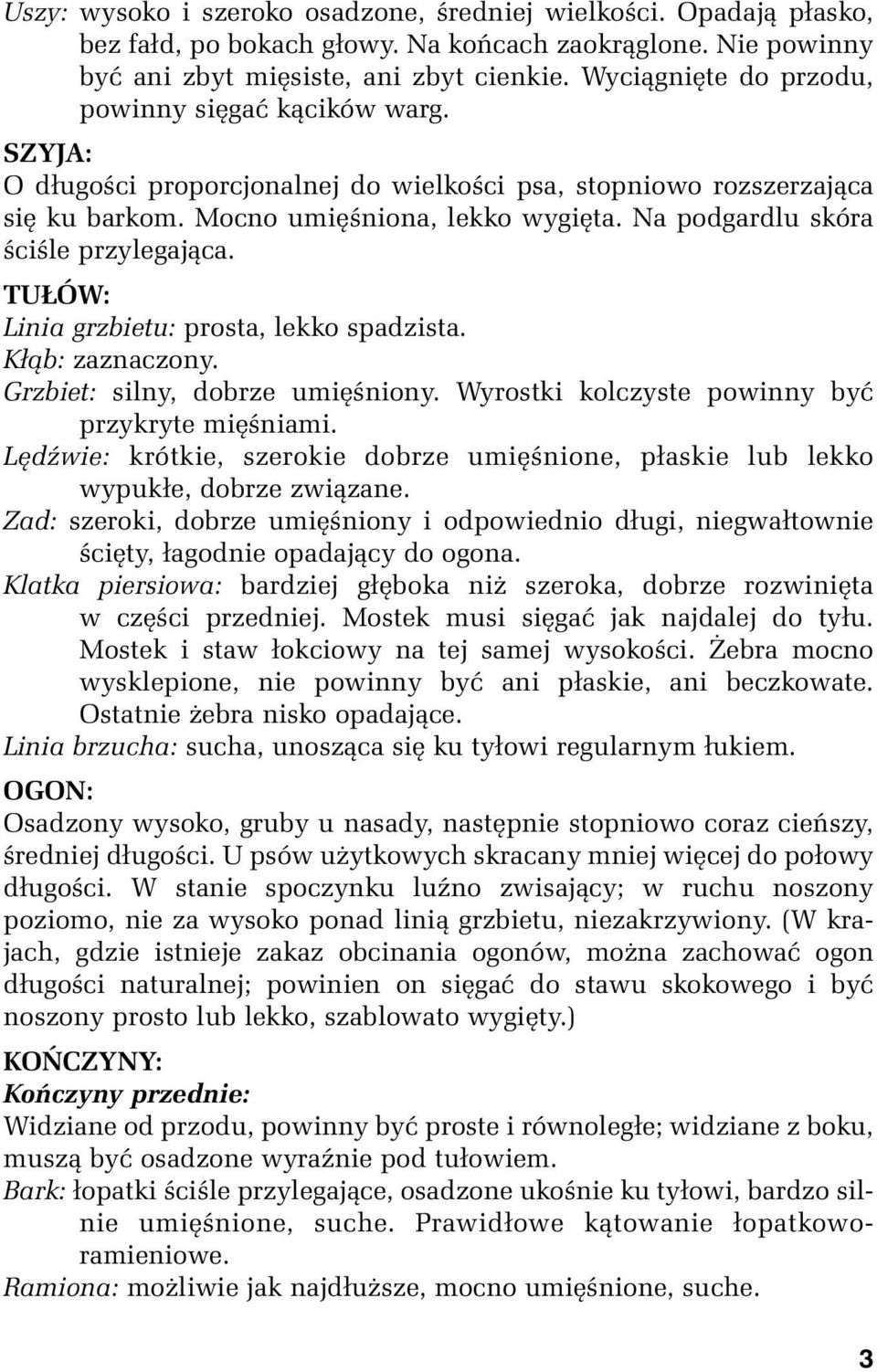 Na podgardlu skóra ściśle przylegająca. TUŁÓW: Linia grzbietu: prosta, lekko spadzista. Kłąb: zaznaczony. Grzbiet: silny, dobrze umięśniony. Wyrostki kolczyste powinny być przykryte mięśniami.