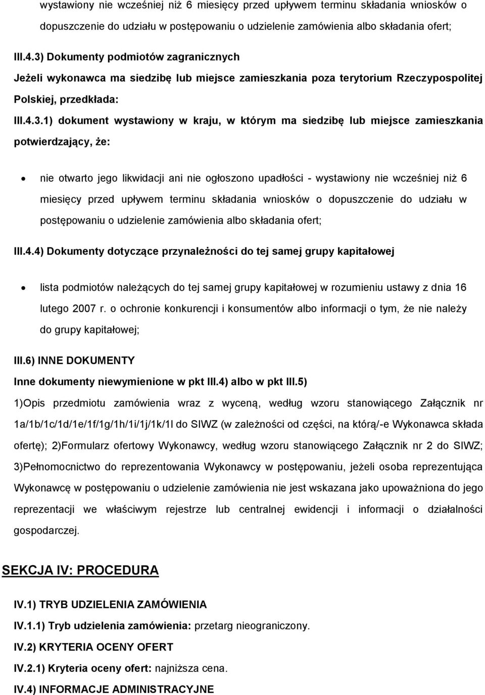 siedzibę lub miejsce zamieszkania potwierdzający, że: nie otwarto jego likwidacji ani nie ogłoszono upadłości - 4) Dokumenty dotyczące przynależności do tej samej grupy kapitałowej lista podmiotów