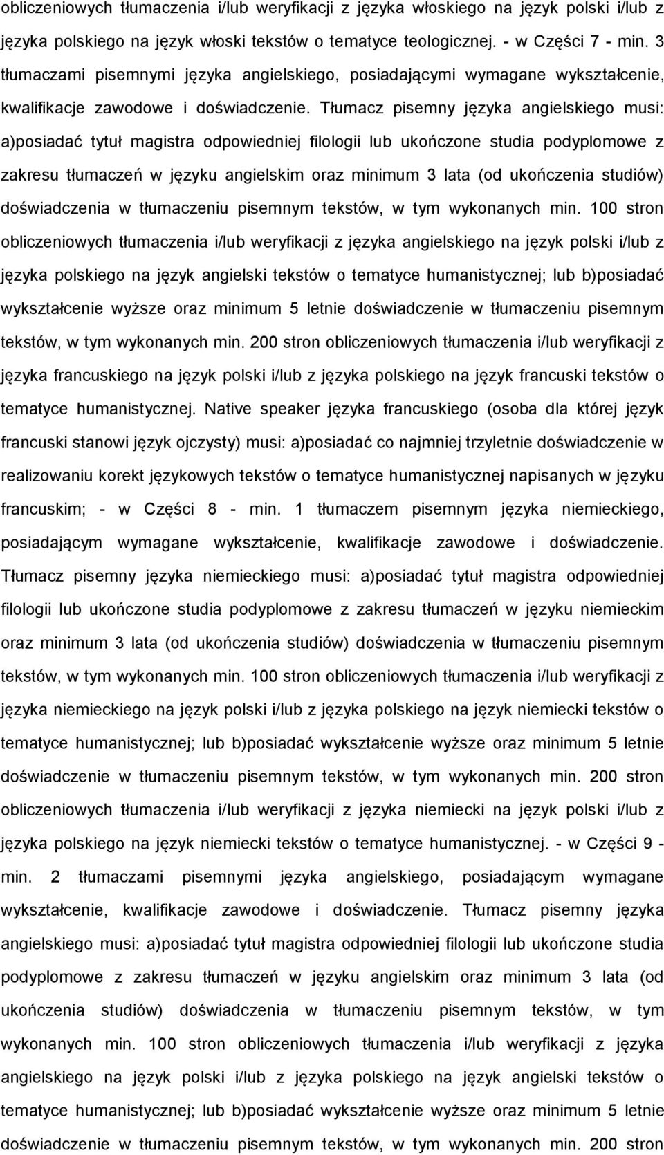 Tłumacz pisemny języka angielskiego musi: a)posiadać tytuł magistra odpowiedniej filologii lub ukończone studia podyplomowe z zakresu tłumaczeń w języku angielskim oraz minimum 3 lata (od ukończenia