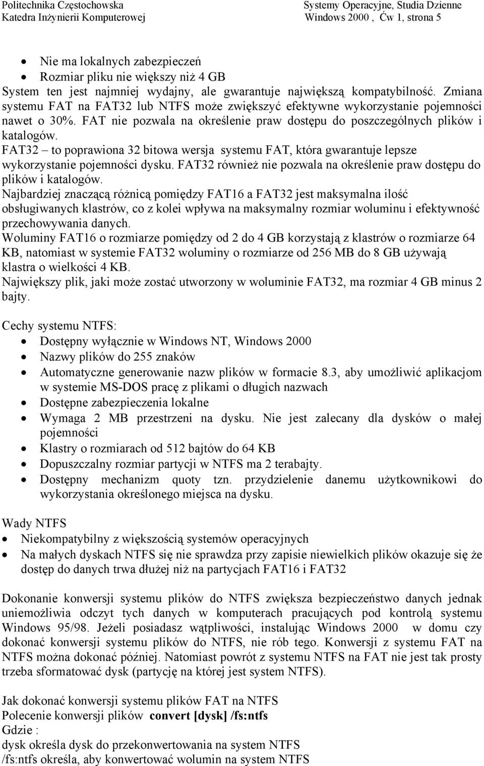 FAT32 to poprawiona 32 bitowa wersja systemu FAT, która gwarantuje lepsze wykorzystanie pojemności dysku. FAT32 również nie pozwala na określenie praw dostępu do plików i katalogów.