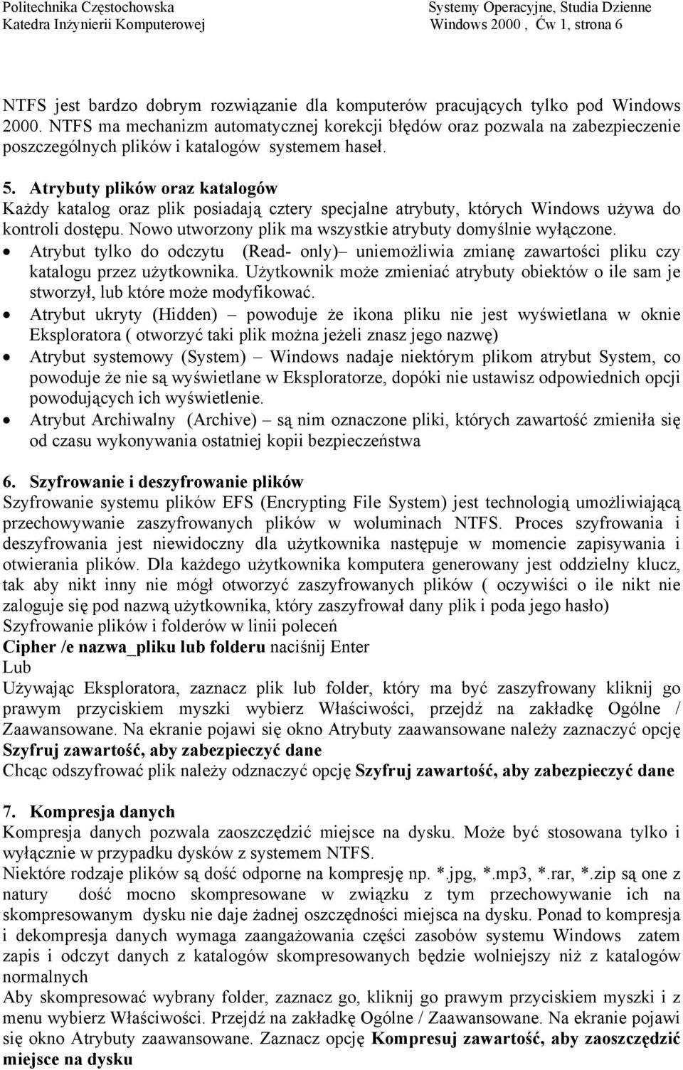 Atrybuty plików oraz katalogów Każdy katalog oraz plik posiadają cztery specjalne atrybuty, których Windows używa do kontroli dostępu. Nowo utworzony plik ma wszystkie atrybuty domyślnie wyłączone.