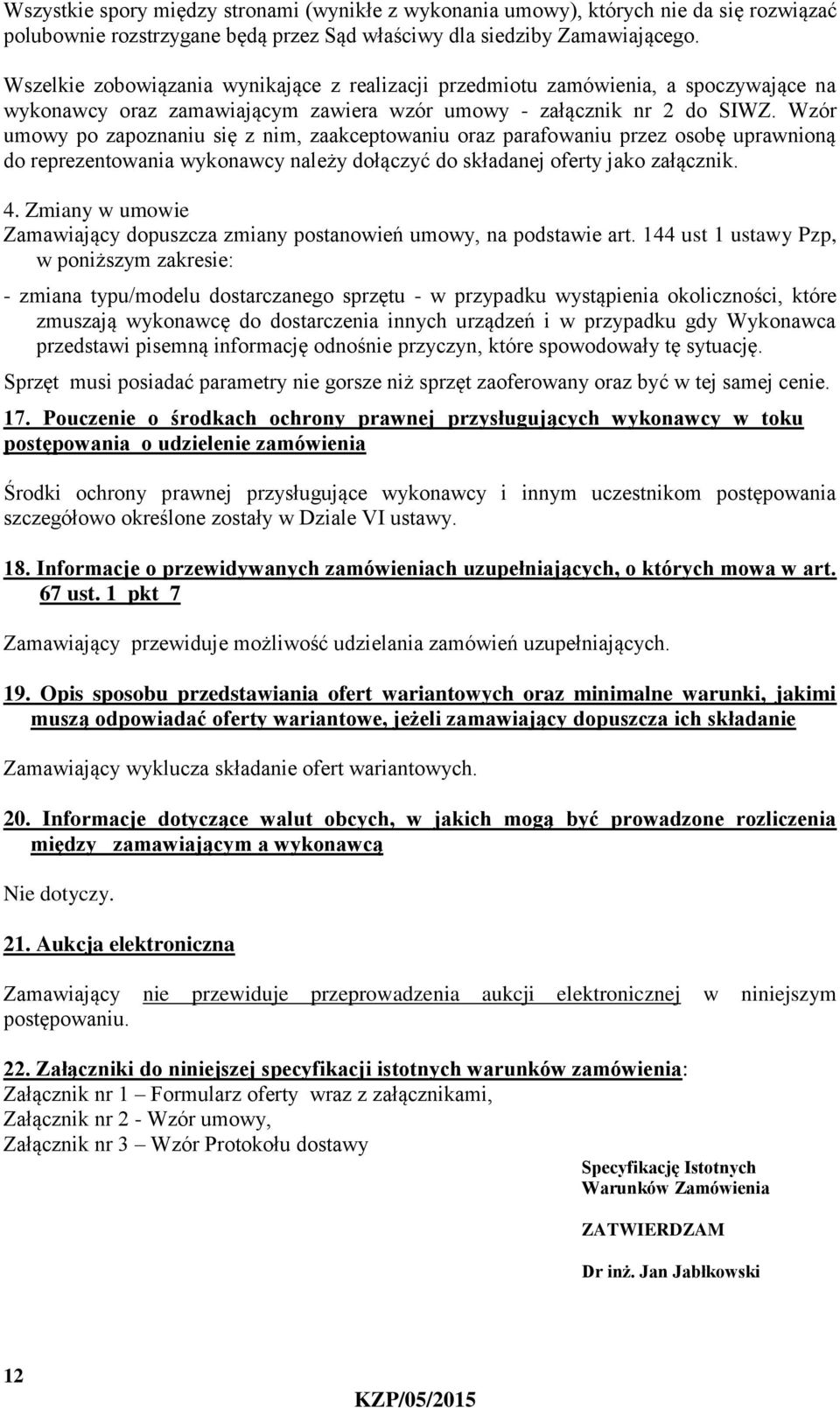 Wzór umowy po zapoznaniu się z nim, zaakceptowaniu oraz parafowaniu przez osobę uprawnioną do reprezentowania wykonawcy należy dołączyć do składanej oferty jako załącznik. 4.