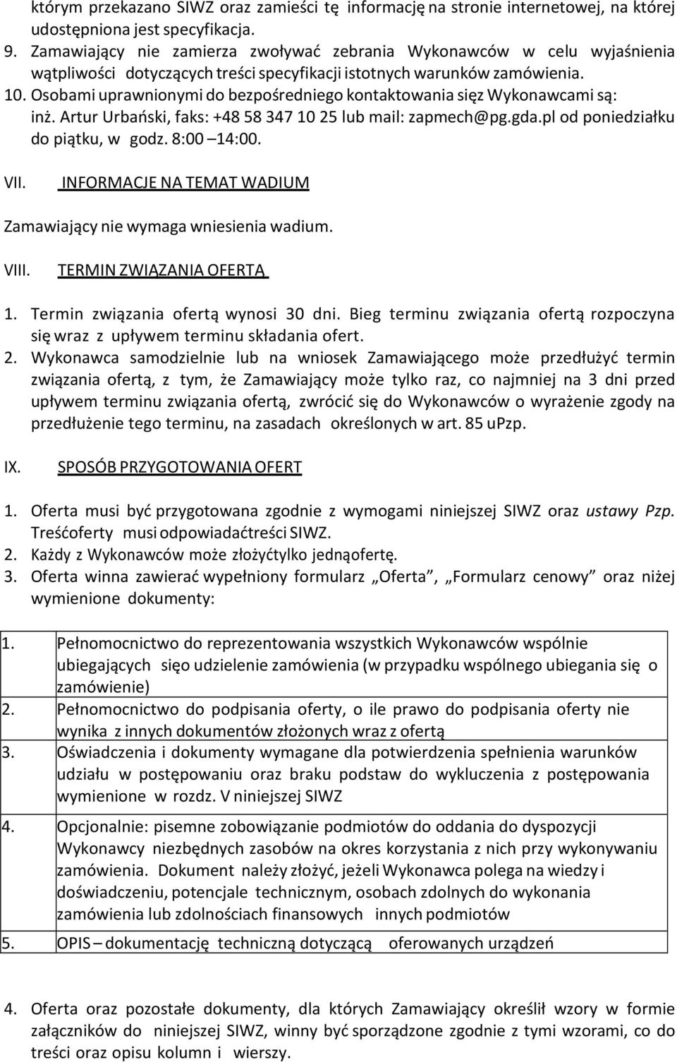 Osobami uprawnionymi do bezpośredniego kontaktowania się z Wykonawcami są: inż. Artur Urbański, faks: +48 58 347 10 25 lub mail: zapmech@pg.gda.pl od poniedziałku do piątku, w godz. 8:00 14:00. VII.