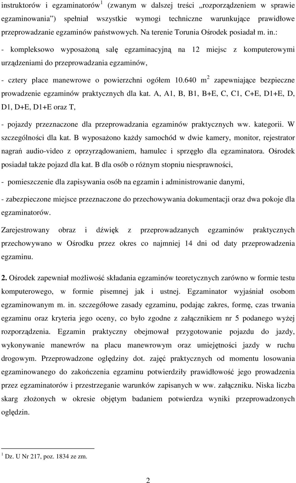 : - kompleksowo wyposaŝoną salę egzaminacyjną na 12 miejsc z komputerowymi urządzeniami do przeprowadzania egzaminów, - cztery place manewrowe o powierzchni ogółem 10.