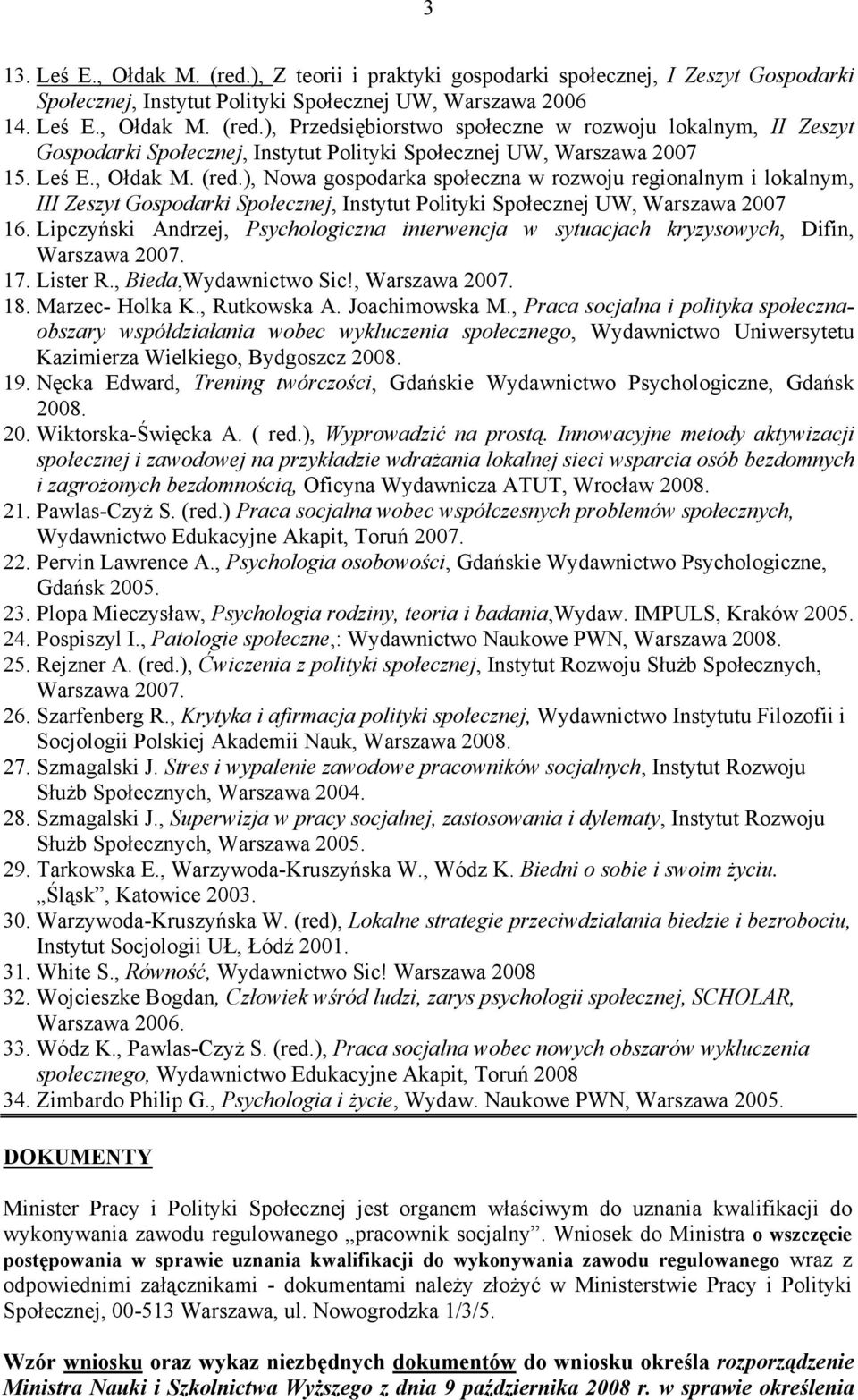 Lipczyński Andrzej, Psychologiczna interwencja w sytuacjach kryzysowych, Difin, Warszawa 2007. 17. Lister R., Bieda,Wydawnictwo Sic!, Warszawa 2007. 18. Marzec- Holka K., Rutkowska A. Joachimowska M.