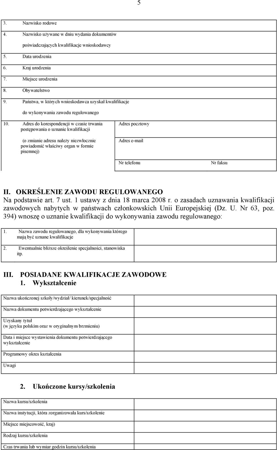 Adres do korespondencji w czasie trwania postępowania o uznanie kwalifikacji (o zmianie adresu należy niezwłocznie powiadomić właściwy organ w formie pisemnej) Adres pocztowy Adres e-mail Nr telefonu