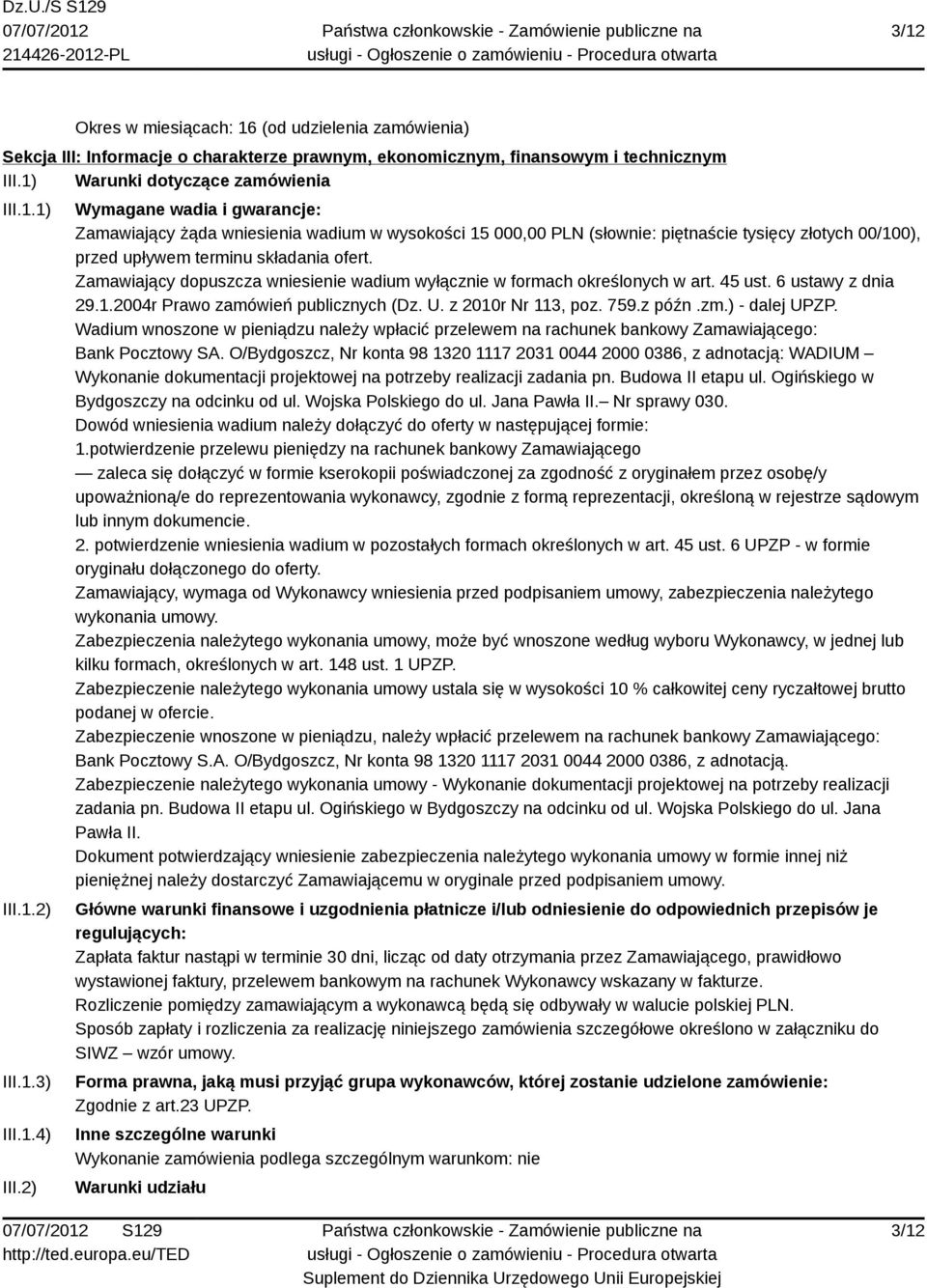 Zamawiający dopuszcza wniesienie wadium wyłącznie w formach określonych w art. 45 ust. 6 ustawy z dnia 29.1.2004r Prawo zamówień publicznych (Dz. U. z 2010r Nr 113, poz. 759.z późn.zm.) - dalej UPZP.