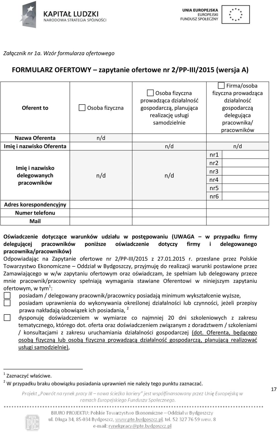 samodzielnie Firma/osoba fizyczna prowadząca działalność gospodarczą delegująca pracownika/ pracowników Nazwa Oferenta n/d Imię i nazwisko Oferenta n/d n/d nr1 nr2 Imię i nazwisko nr3 delegowanych