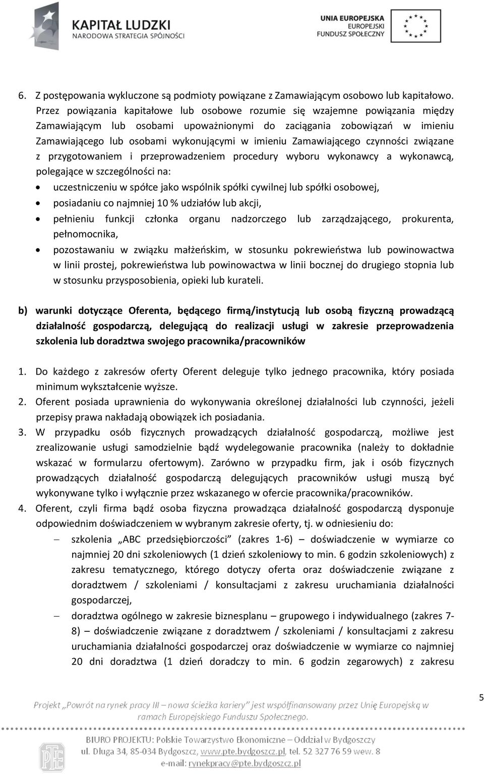 imieniu Zamawiającego czynności związane z przygotowaniem i przeprowadzeniem procedury wyboru wykonawcy a wykonawcą, polegające w szczególności na: uczestniczeniu w spółce jako wspólnik spółki