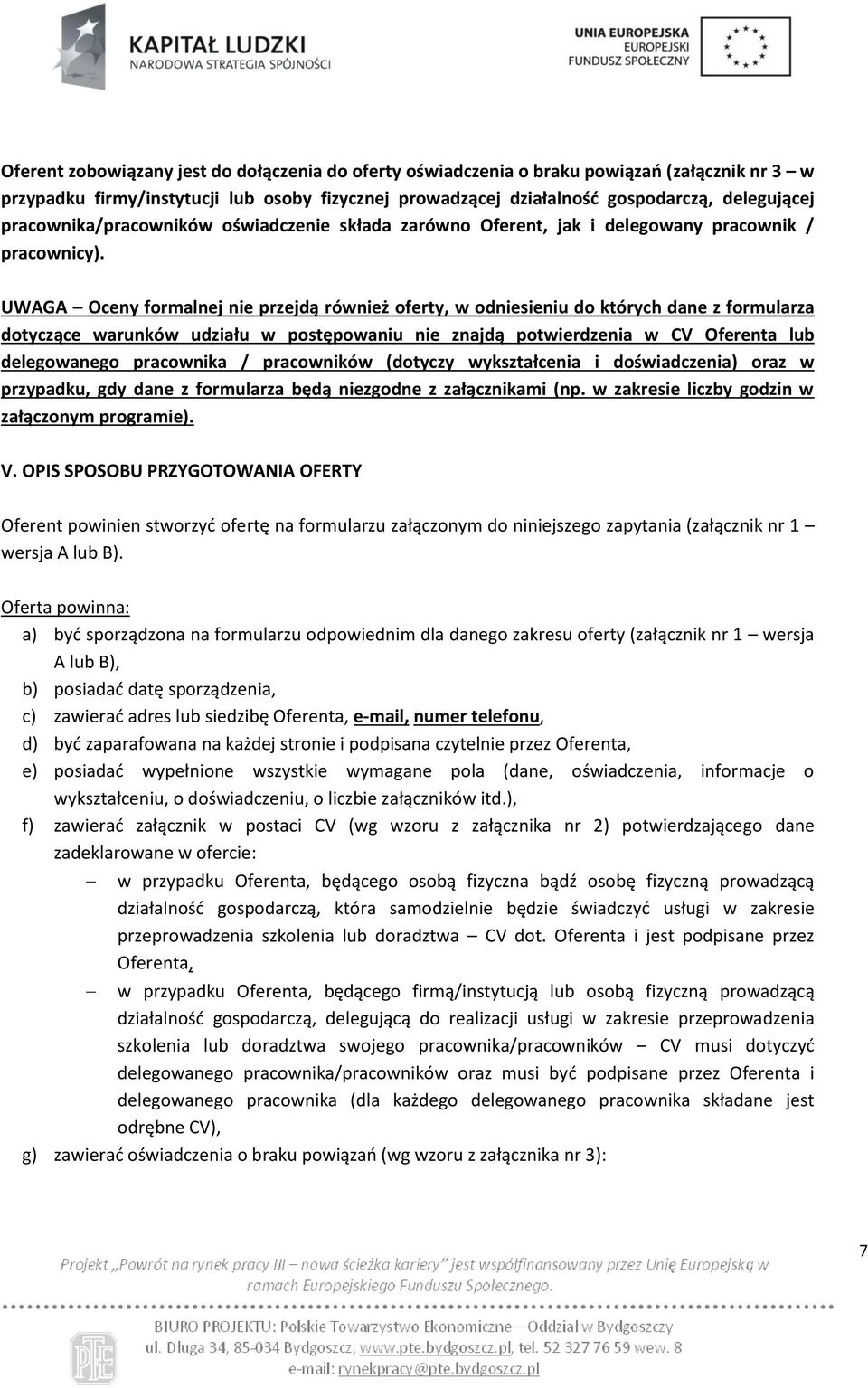 UWAGA Oceny formalnej nie przejdą również oferty, w odniesieniu do których dane z formularza dotyczące warunków udziału w postępowaniu nie znajdą potwierdzenia w CV Oferenta lub pracownika /