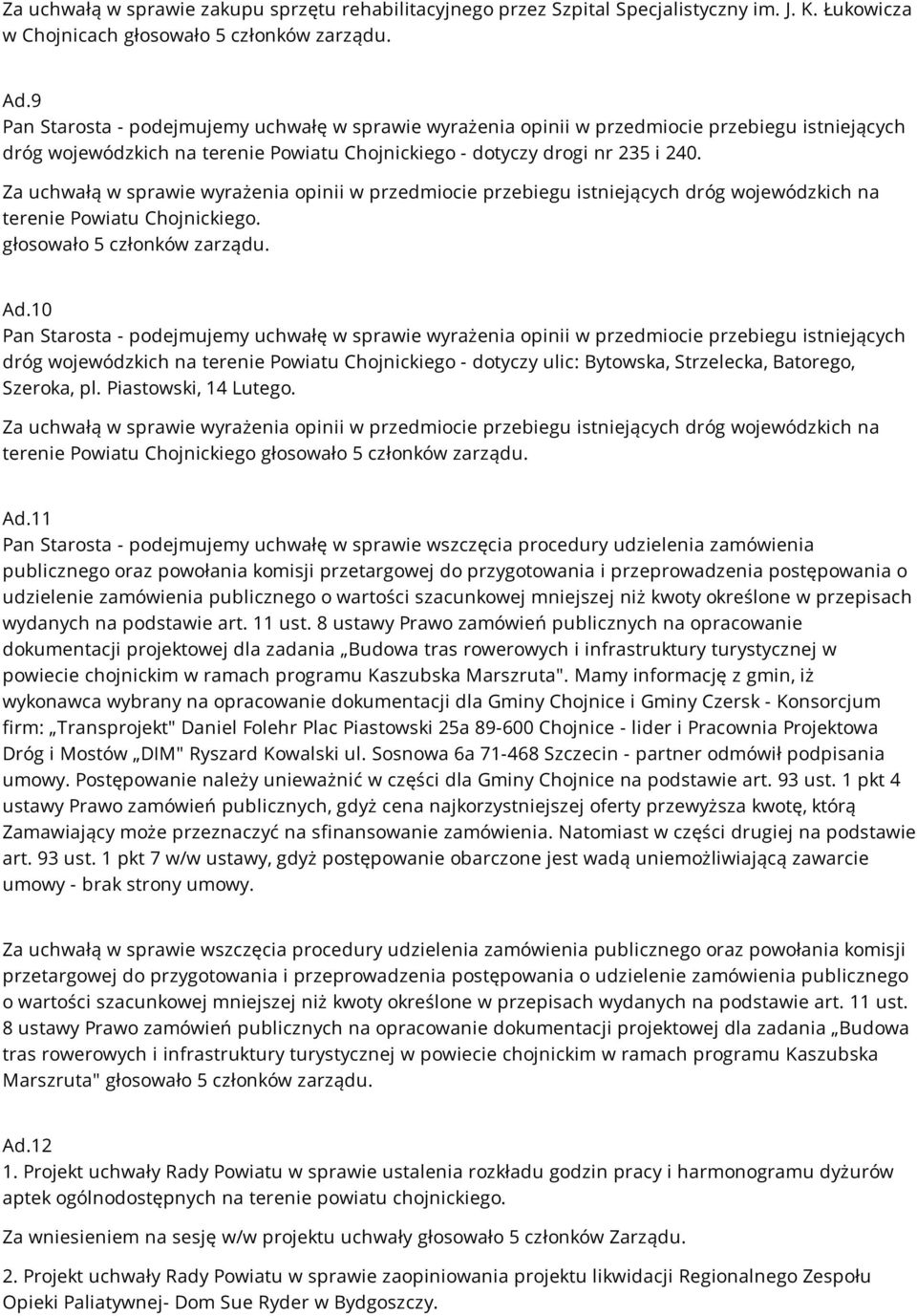 Za uchwałą w sprawie wyrażenia opinii w przedmiocie przebiegu istniejących dróg wojewódzkich na terenie Powiatu Chojnickiego. głosowało 5 członków zarządu. Ad.