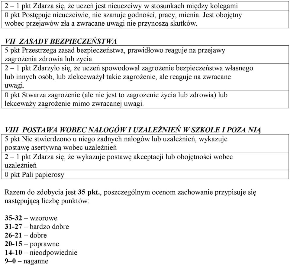 2 1 pkt Zdarzyło się, że uczeń spowodował zagrożenie bezpieczeństwa własnego lub innych osób, lub zlekceważył takie zagrożenie, ale reaguje na zwracane uwagi.