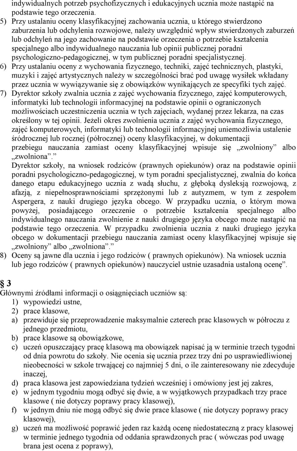 podstawie orzeczenia o potrzebie kształcenia specjalnego albo indywidualnego nauczania lub opinii publicznej poradni psychologiczno-pedagogicznej, w tym publicznej poradni specjalistycznej.