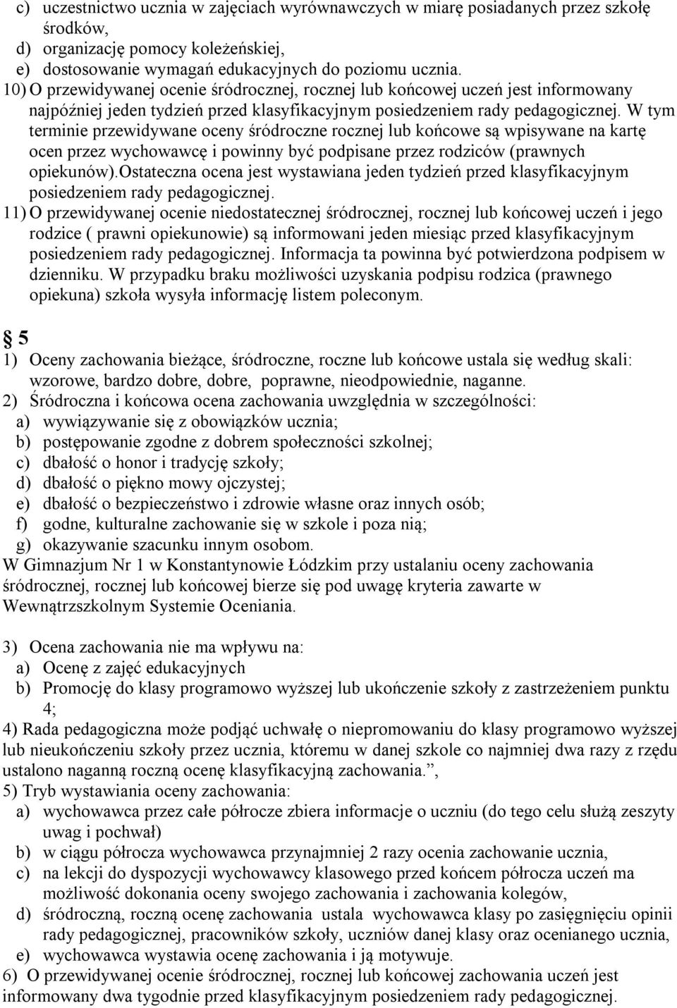 W tym terminie przewidywane oceny śródroczne rocznej lub końcowe są wpisywane na kartę ocen przez wychowawcę i powinny być podpisane przez rodziców (prawnych opiekunów).