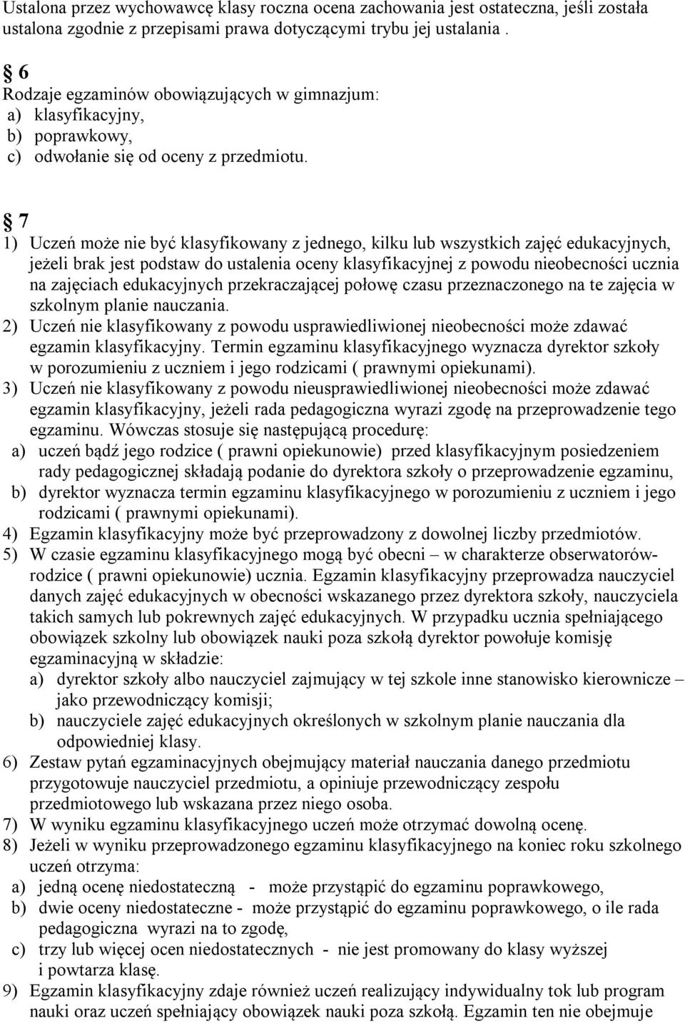 7 1) Uczeń może nie być klasyfikowany z jednego, kilku lub wszystkich zajęć edukacyjnych, jeżeli brak jest podstaw do ustalenia oceny klasyfikacyjnej z powodu nieobecności ucznia na zajęciach