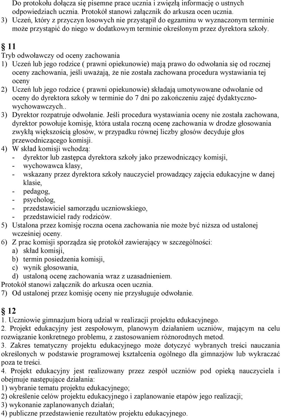 11 Tryb odwoławczy od oceny zachowania 1) Uczeń lub jego rodzice ( prawni opiekunowie) mają prawo do odwołania się od rocznej oceny zachowania, jeśli uważają, że nie została zachowana procedura