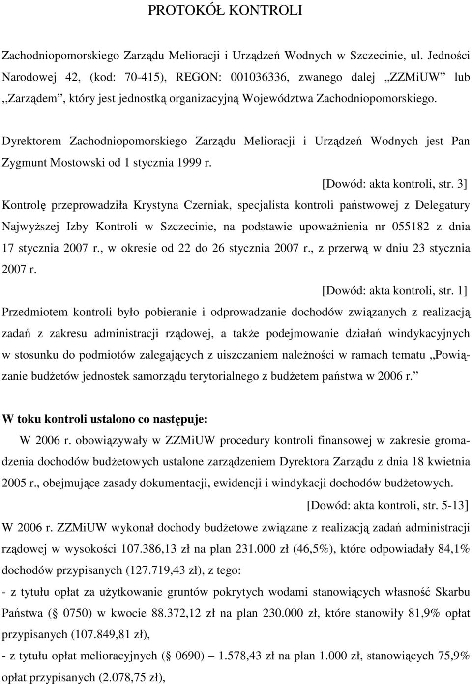 Dyrektorem Zachodniopomorskiego Zarządu Melioracji i Urządzeń Wodnych jest Pan Zygmunt Mostowski od 1 stycznia 1999 r. [Dowód: akta kontroli, str.