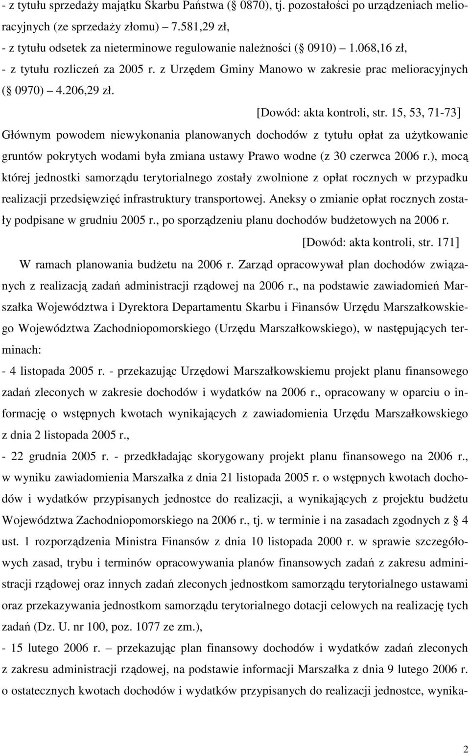 [Dowód: akta kontroli, str. 15, 53, 71-73] Głównym powodem niewykonania planowanych dochodów z tytułu opłat za uŝytkowanie gruntów pokrytych wodami była zmiana ustawy Prawo wodne (z 30 czerwca 2006 r.