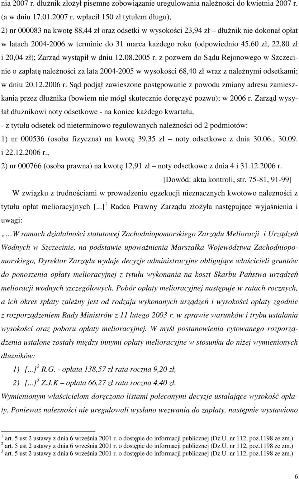 wpłacił 150 zł tytułem długu), 2) nr 000083 na kwotę 88,44 zł oraz odsetki w wysokości 23,94 zł dłuŝnik nie dokonał opłat w latach 2004-2006 w terminie do 31 marca kaŝdego roku (odpowiednio 45,60 zł,