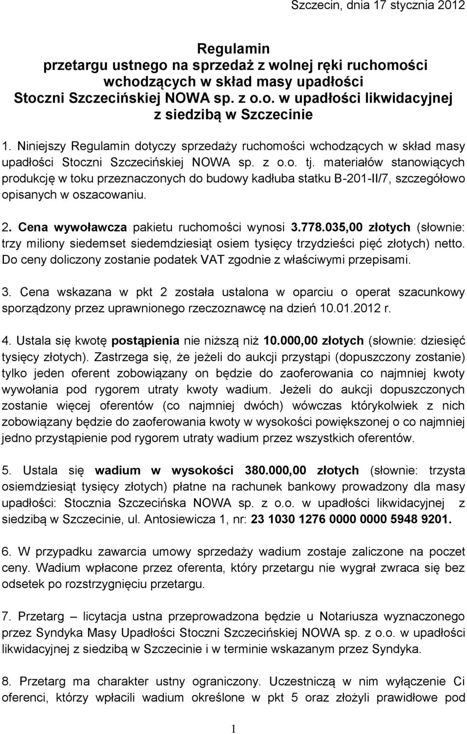 materiałów stanowiących produkcję w toku przeznaczonych do budowy kadłuba statku B-201-II/7, szczegółowo opisanych w oszacowaniu. 2. Cena wywoławcza pakietu ruchomości wynosi 3.778.