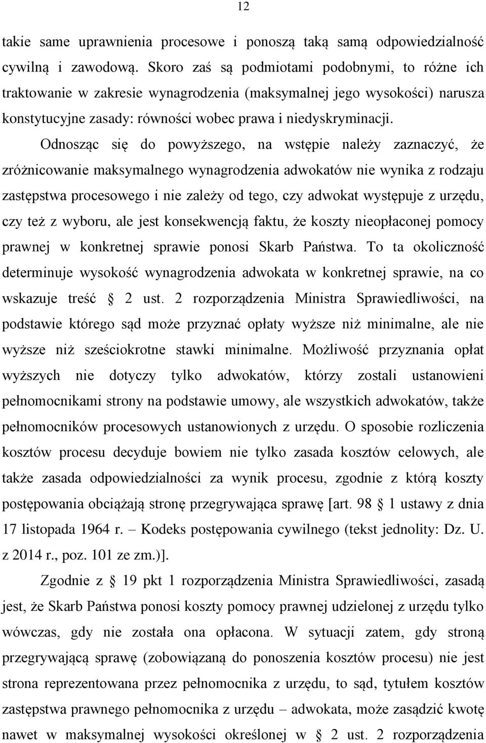 Odnosząc się do powyższego, na wstępie należy zaznaczyć, że zróżnicowanie maksymalnego wynagrodzenia adwokatów nie wynika z rodzaju zastępstwa procesowego i nie zależy od tego, czy adwokat występuje