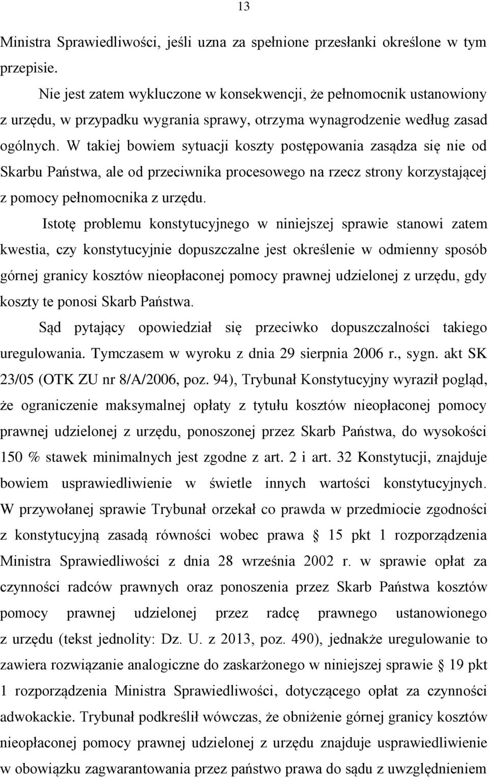 W takiej bowiem sytuacji koszty postępowania zasądza się nie od Skarbu Państwa, ale od przeciwnika procesowego na rzecz strony korzystającej z pomocy pełnomocnika z urzędu.