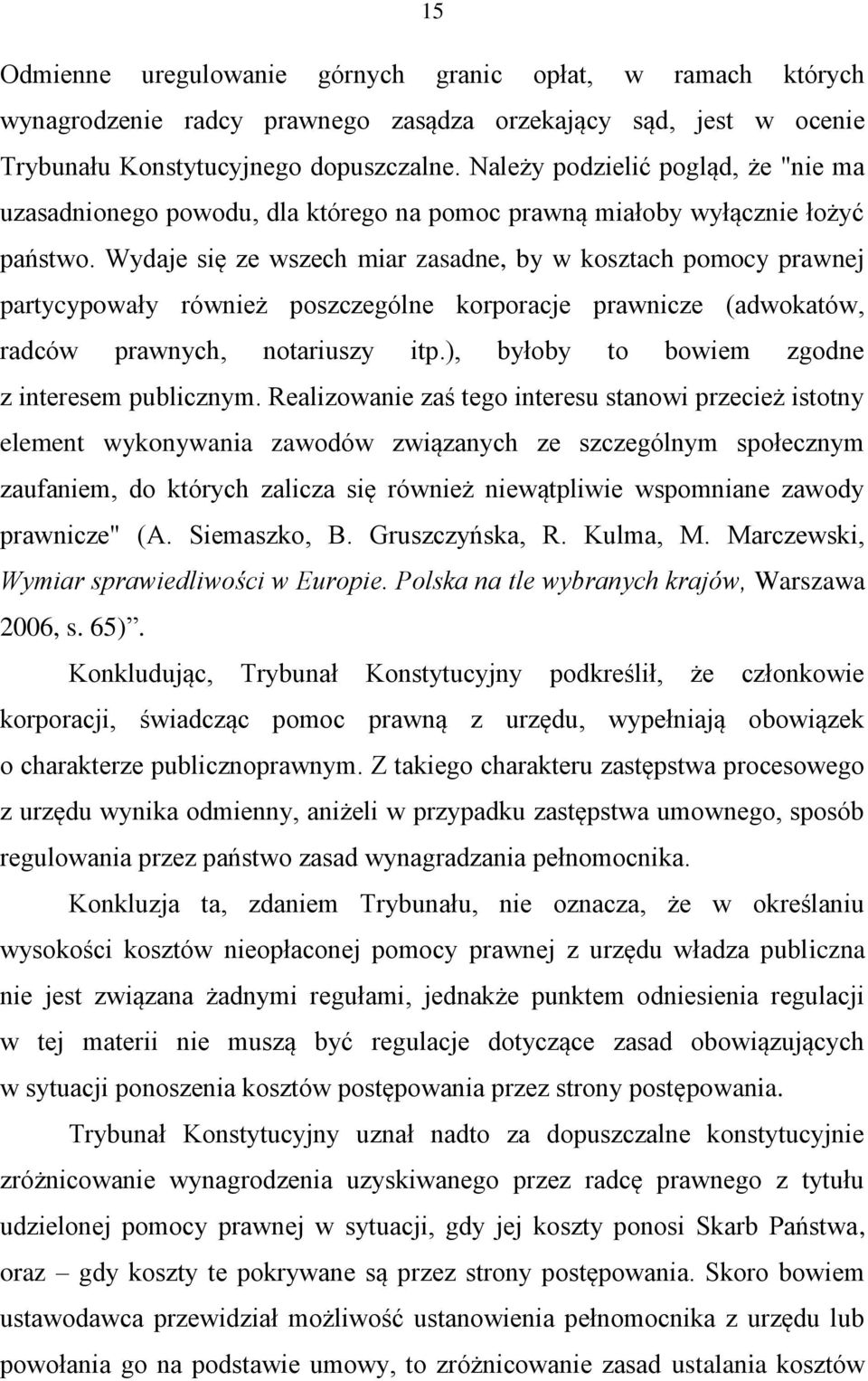 Wydaje się ze wszech miar zasadne, by w kosztach pomocy prawnej partycypowały również poszczególne korporacje prawnicze (adwokatów, radców prawnych, notariuszy itp.