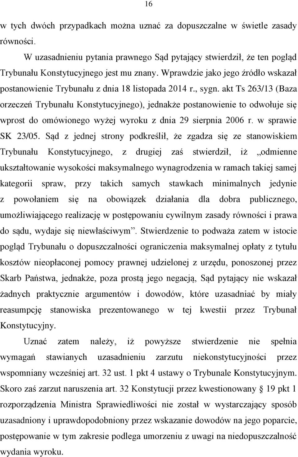 akt Ts 263/13 (Baza orzeczeń Trybunału Konstytucyjnego), jednakże postanowienie to odwołuje się wprost do omówionego wyżej wyroku z dnia 29 sierpnia 2006 r. w sprawie SK 23/05.