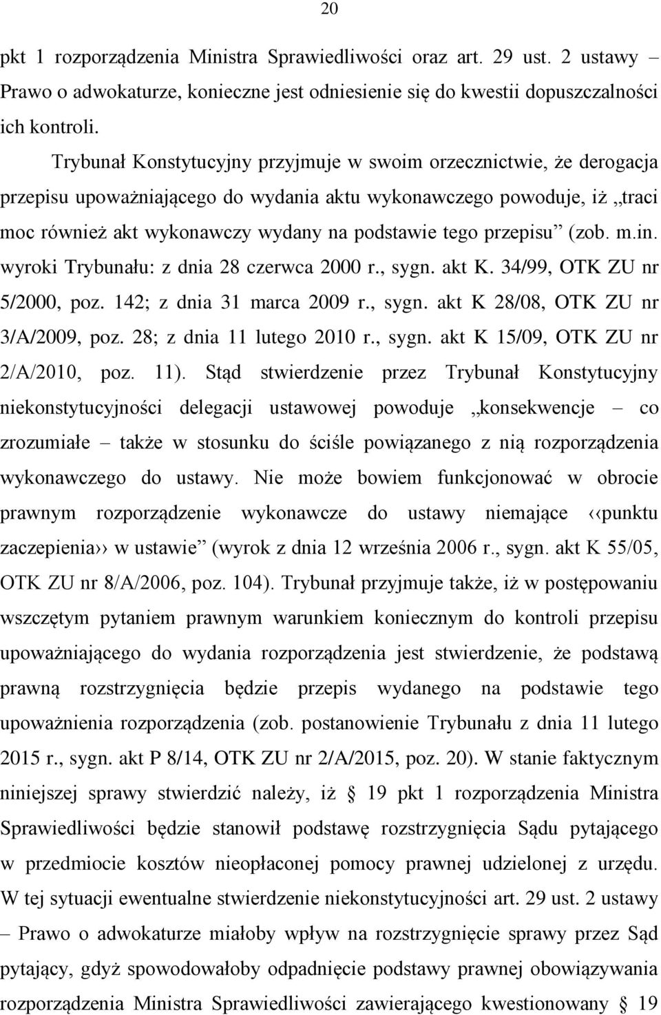 przepisu (zob. m.in. wyroki Trybunału: z dnia 28 czerwca 2000 r., sygn. akt K. 34/99, OTK ZU nr 5/2000, poz. 142; z dnia 31 marca 2009 r., sygn. akt K 28/08, OTK ZU nr 3/A/2009, poz.