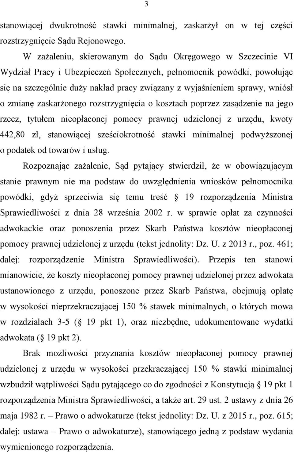 sprawy, wniósł o zmianę zaskarżonego rozstrzygnięcia o kosztach poprzez zasądzenie na jego rzecz, tytułem nieopłaconej pomocy prawnej udzielonej z urzędu, kwoty 442,80 zł, stanowiącej sześciokrotność