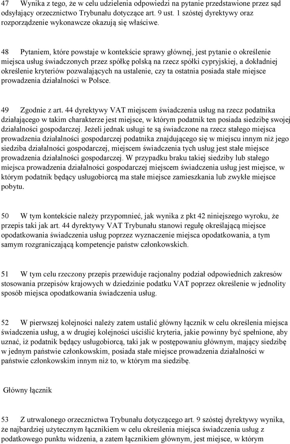 48 Pytaniem, które powstaje w kontekście sprawy głównej, jest pytanie o określenie miejsca usług świadczonych przez spółkę polską na rzecz spółki cypryjskiej, a dokładniej określenie kryteriów