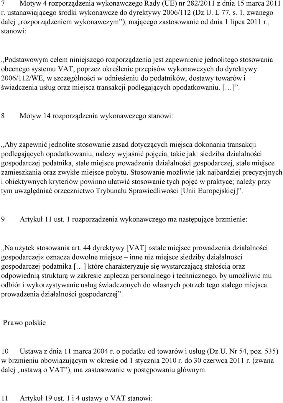 , stanowi: Podstawowym celem niniejszego rozporządzenia jest zapewnienie jednolitego stosowania obecnego systemu VAT, poprzez określenie przepisów wykonawczych do dyrektywy 2006/112/WE, w