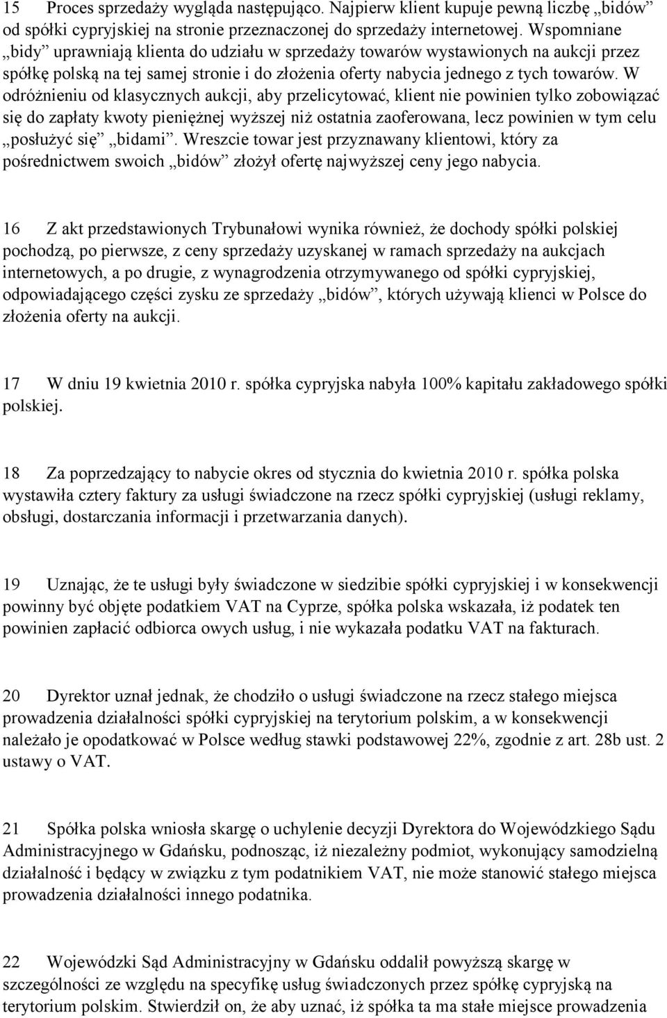 W odróżnieniu od klasycznych aukcji, aby przelicytować, klient nie powinien tylko zobowiązać się do zapłaty kwoty pieniężnej wyższej niż ostatnia zaoferowana, lecz powinien w tym celu posłużyć się