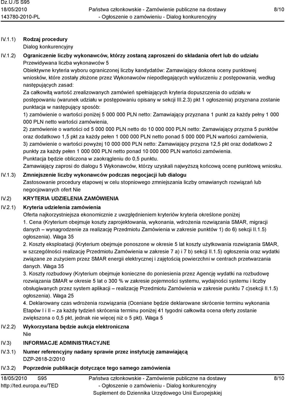 IV.3.1) IV.3.2) Rodzaj procedury Dialog konkurencyjny Ograniczenie liczby wykonawców, którzy zostaną zaproszeni do składania ofert lub do udziału Przewidywana liczba wykonawców 5 Obiektywne kryteria