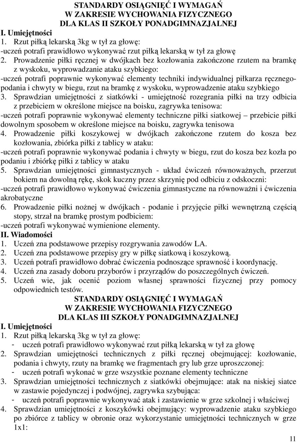 Prowadzenie piłki ręcznej w dwójkach bez kozłowania zakończone rzutem na bramkę z wyskoku, wyprowadzanie ataku szybkiego: -uczeń potrafi poprawnie wykonywać elementy techniki indywidualnej piłkarza