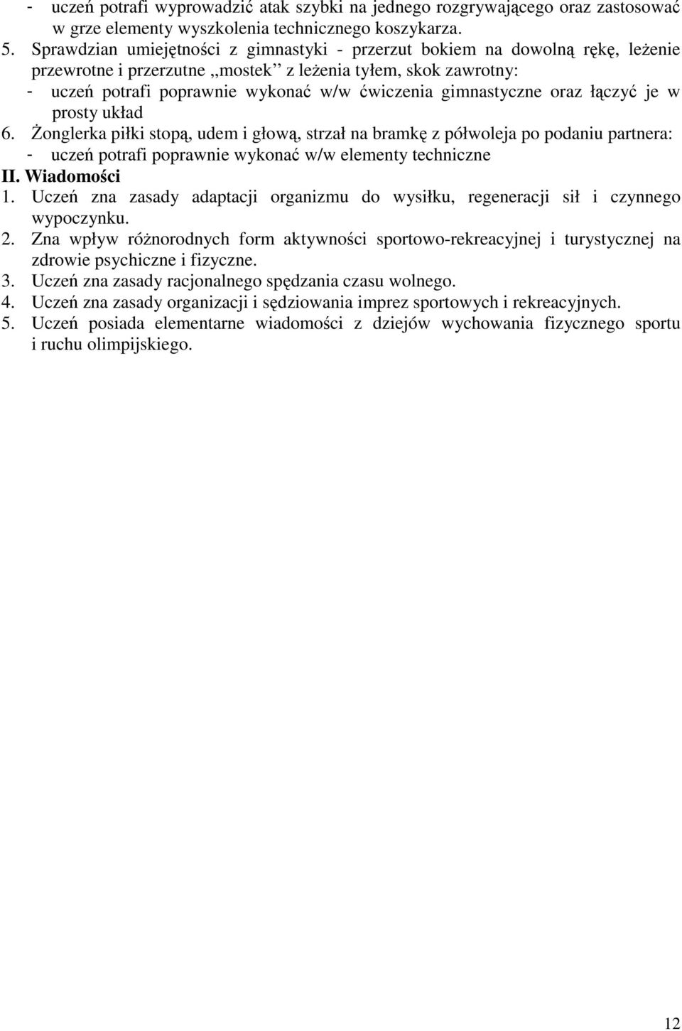 gimnastyczne oraz łączyć je w prosty układ 6. Żonglerka piłki stopą, udem i głową, strzał na bramkę z półwoleja po podaniu partnera: - uczeń potrafi poprawnie wykonać w/w elementy techniczne II.