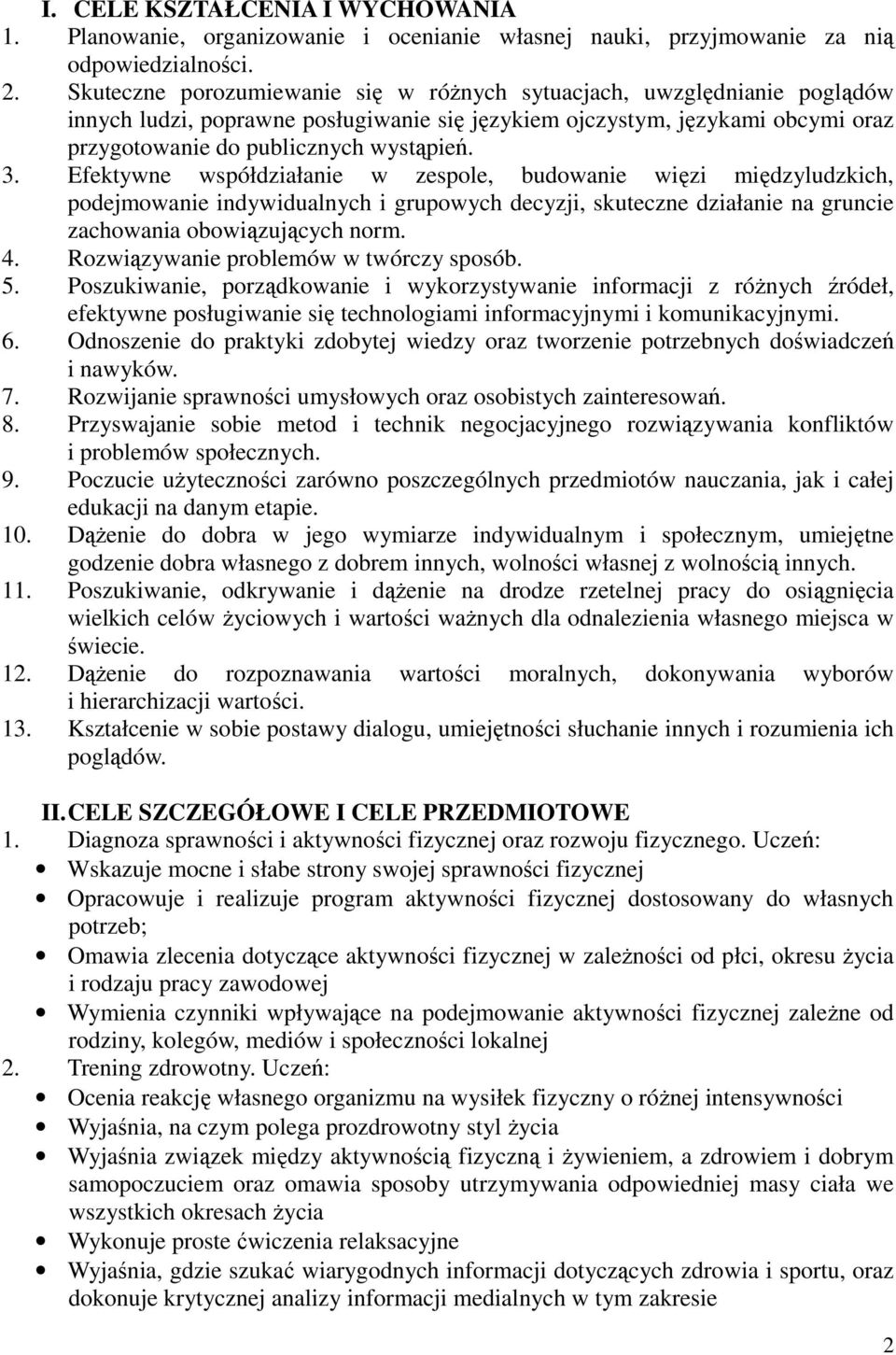 Efektywne współdziałanie w zespole, budowanie więzi międzyludzkich, podejmowanie indywidualnych i grupowych decyzji, skuteczne działanie na gruncie zachowania obowiązujących norm. 4.