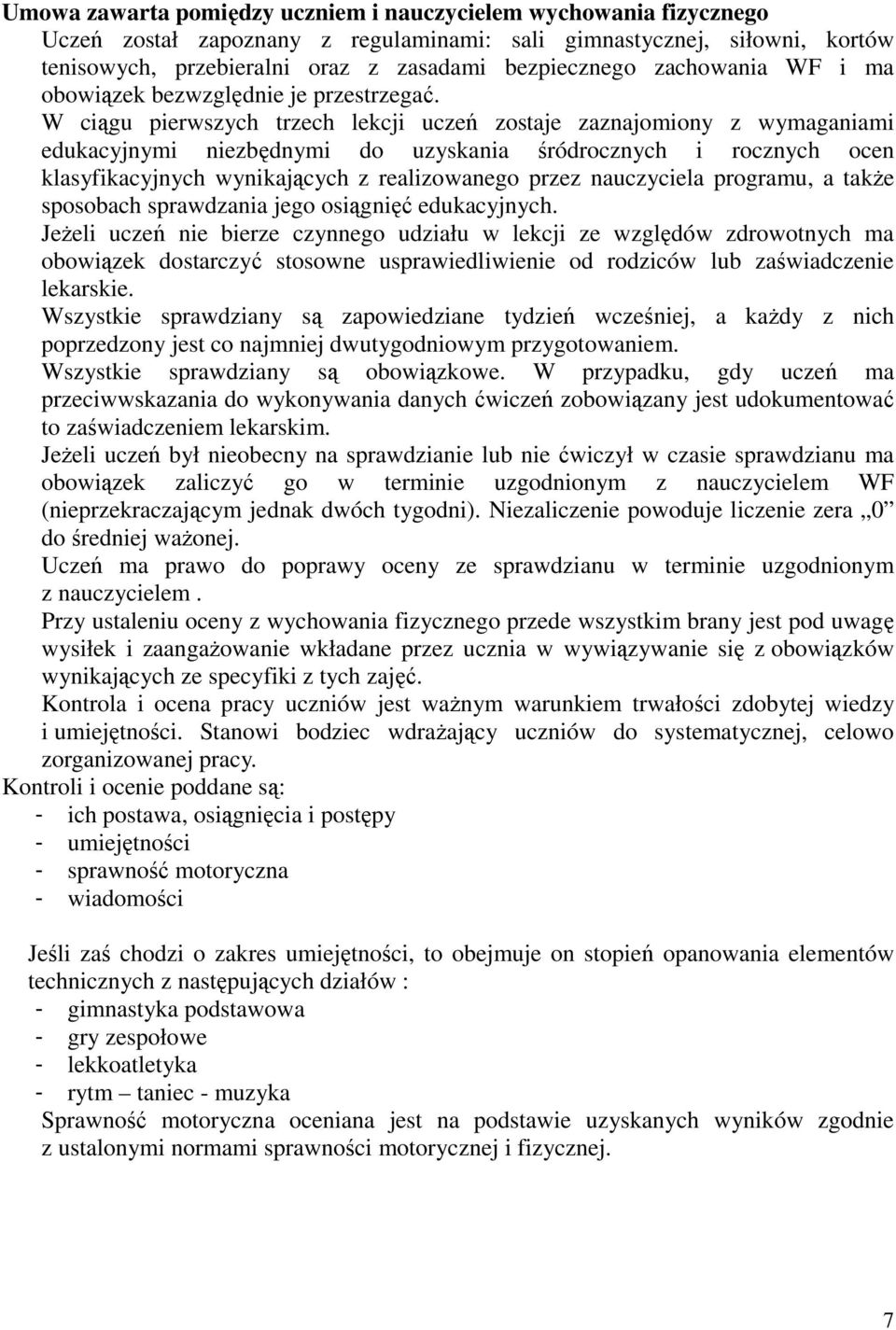 W ciągu pierwszych trzech lekcji uczeń zostaje zaznajomiony z wymaganiami edukacyjnymi niezbędnymi do uzyskania śródrocznych i rocznych ocen klasyfikacyjnych wynikających z realizowanego przez