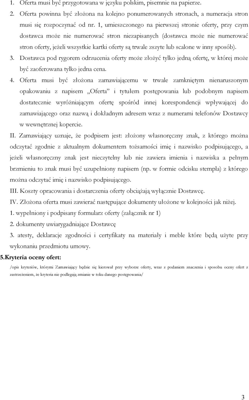 scalone w inny sposób). 3. Dostawca pod rygorem odrzucenia oferty może złożyć tylko jedną ofertę, w której może być zaoferowana tylko jedna cena. 4.