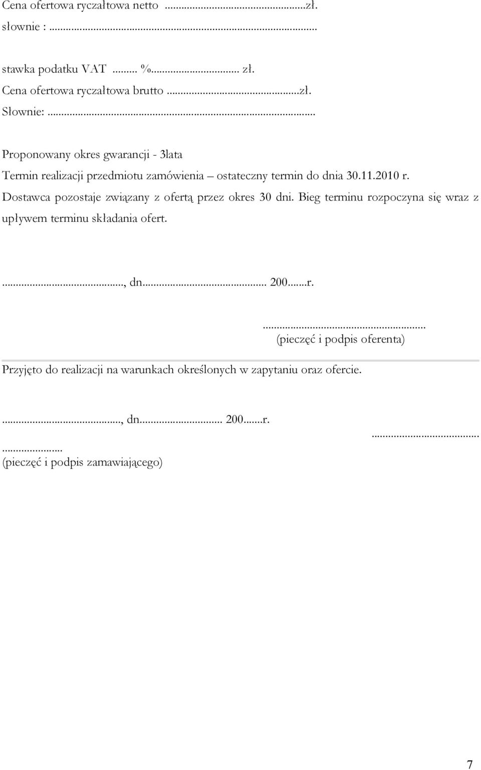 Dostawca pozostaje związany z ofertą przez okres 30 dni. Bieg terminu rozpoczyna się wraz z upływem terminu składania ofert...., dn... 00.