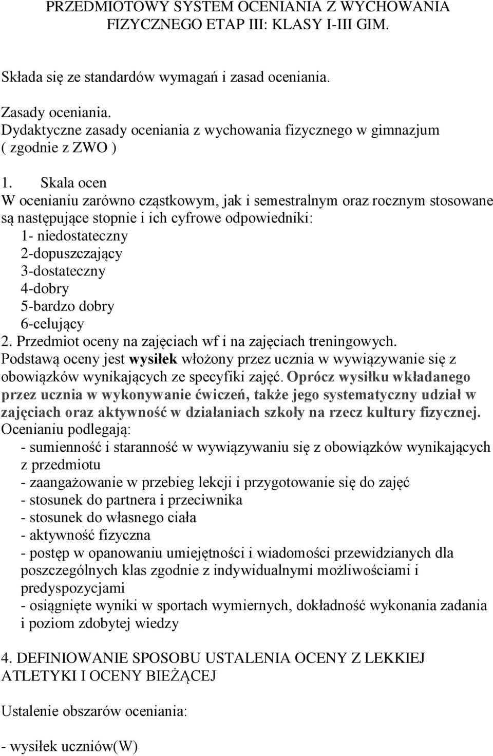 Skala ocen W ocenianiu zarówno cząstkowym, jak i semestralnym oraz rocznym stosowane są następujące stopnie i ich cyfrowe odpowiedniki: 1- niedostateczny 2-dopuszczający 3-dostateczny 4-dobry