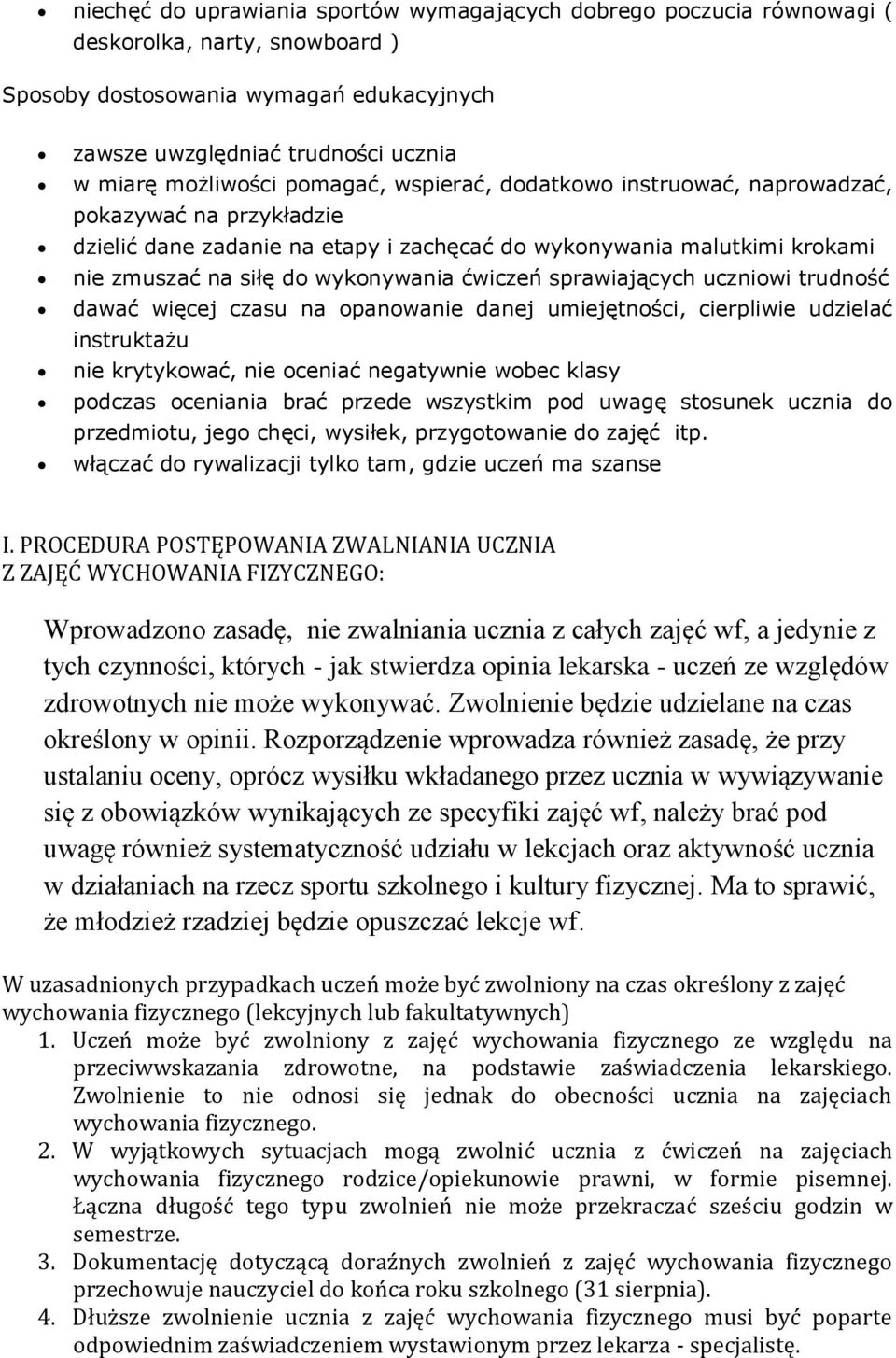 sprawiających uczniowi trudność dawać więcej czasu na opanowanie danej umiejętności, cierpliwie udzielać instruktażu nie krytykować, nie oceniać negatywnie wobec klasy podczas oceniania brać przede