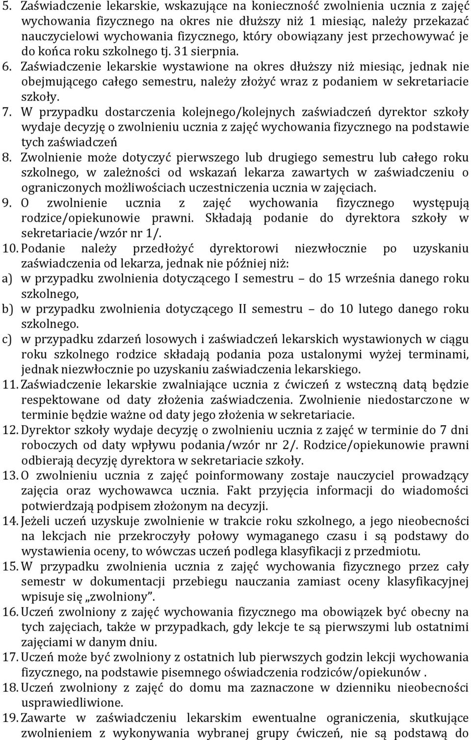 Zaświadczenie lekarskie wystawione na okres dłuższy niż miesiąc, jednak nie obejmującego całego semestru, należy złożyć wraz z podaniem w sekretariacie szkoły. 7.