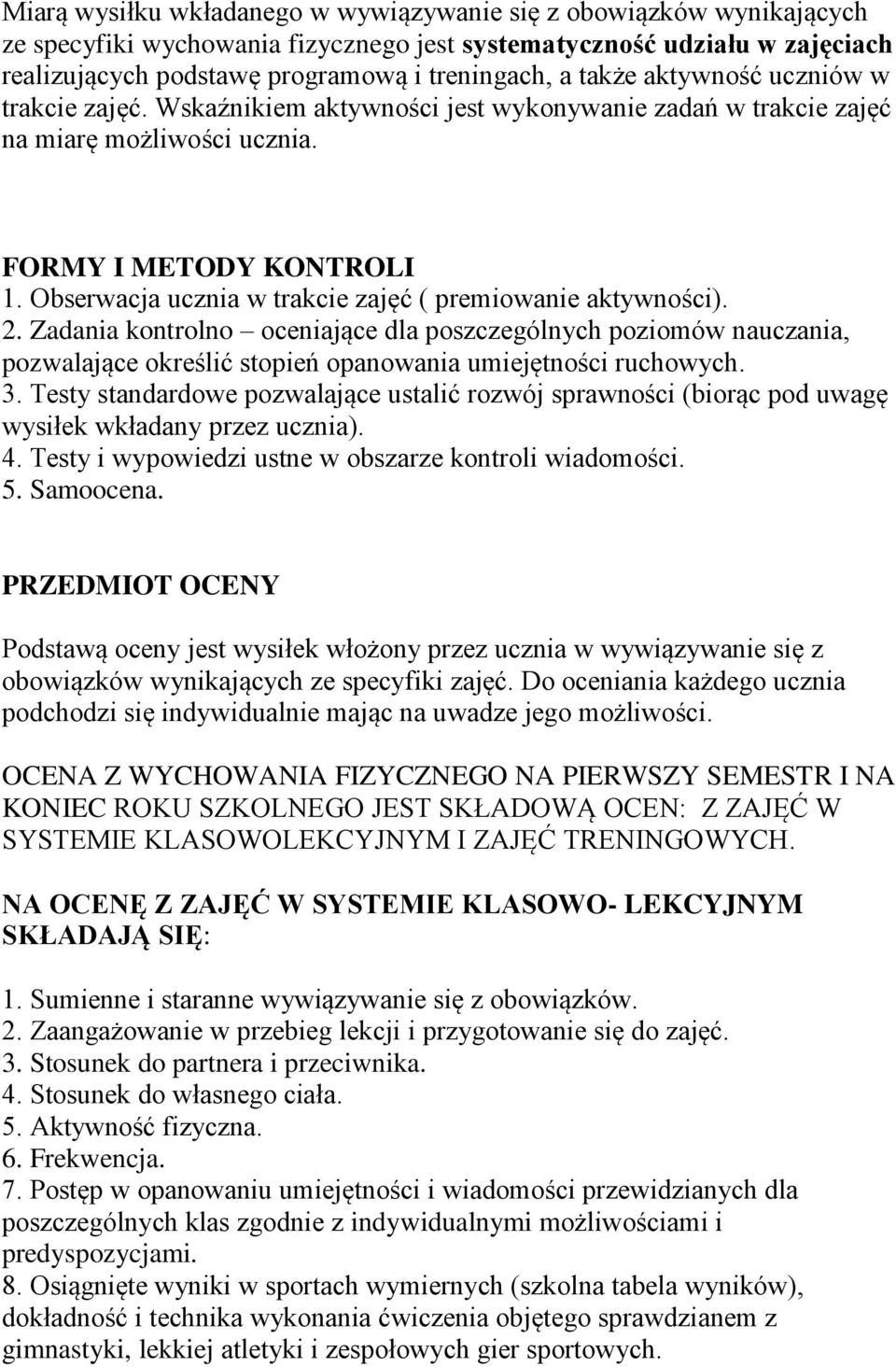 Obserwacja ucznia w trakcie zajęć ( premiowanie aktywności). 2. Zadania kontrolno oceniające dla poszczególnych poziomów nauczania, pozwalające określić stopień opanowania umiejętności ruchowych. 3.