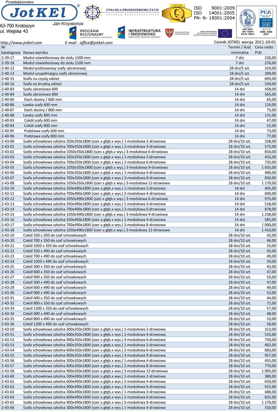 539,00 2-40-83 Szafa ubraniowa 600 14 dni 458,00 2-40-84 Szafa ubraniowa 800 14 dni 565,00 2-40-85 Dach skośny / 600 mm 14 dni 65,00 2-40-86 Ławka szafy 600 mm 14 dni 124,00 2-40-87 Dach skośny / 800