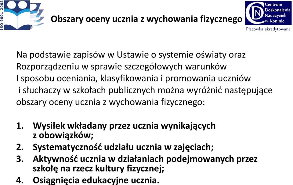 następujące obszary oceny ucznia z wychowania fizycznego: 1. Wysiłek wkładany przez ucznia wynikających z obowiązków; 2.