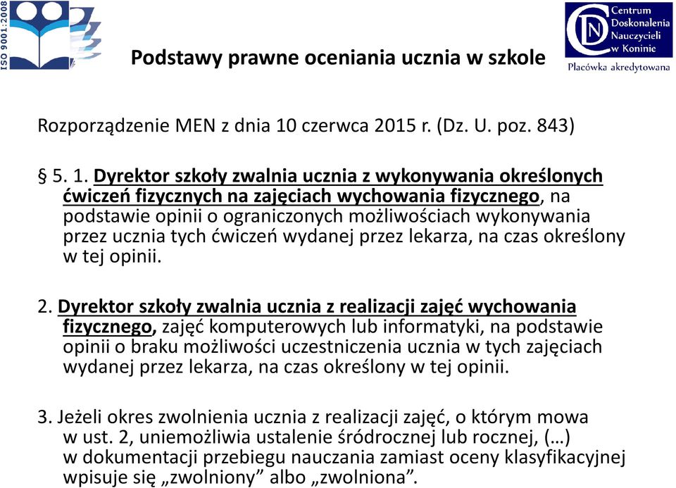 Dyrektor szkoły zwalnia ucznia z wykonywania określonych ćwiczeń fizycznych na zajęciach wychowania fizycznego, na podstawie opinii o ograniczonych możliwościach wykonywania przez ucznia tych ćwiczeń