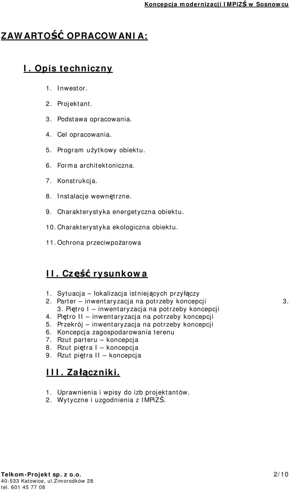 Sytuacja lokalizacja istniejących przyłączy 2. Parter inwentaryzacja na potrzeby koncepcji 3. 3. Piętro I inwentaryzacja na potrzeby koncepcji 4. Piętro II inwentaryzacja na potrzeby koncepcji 5.